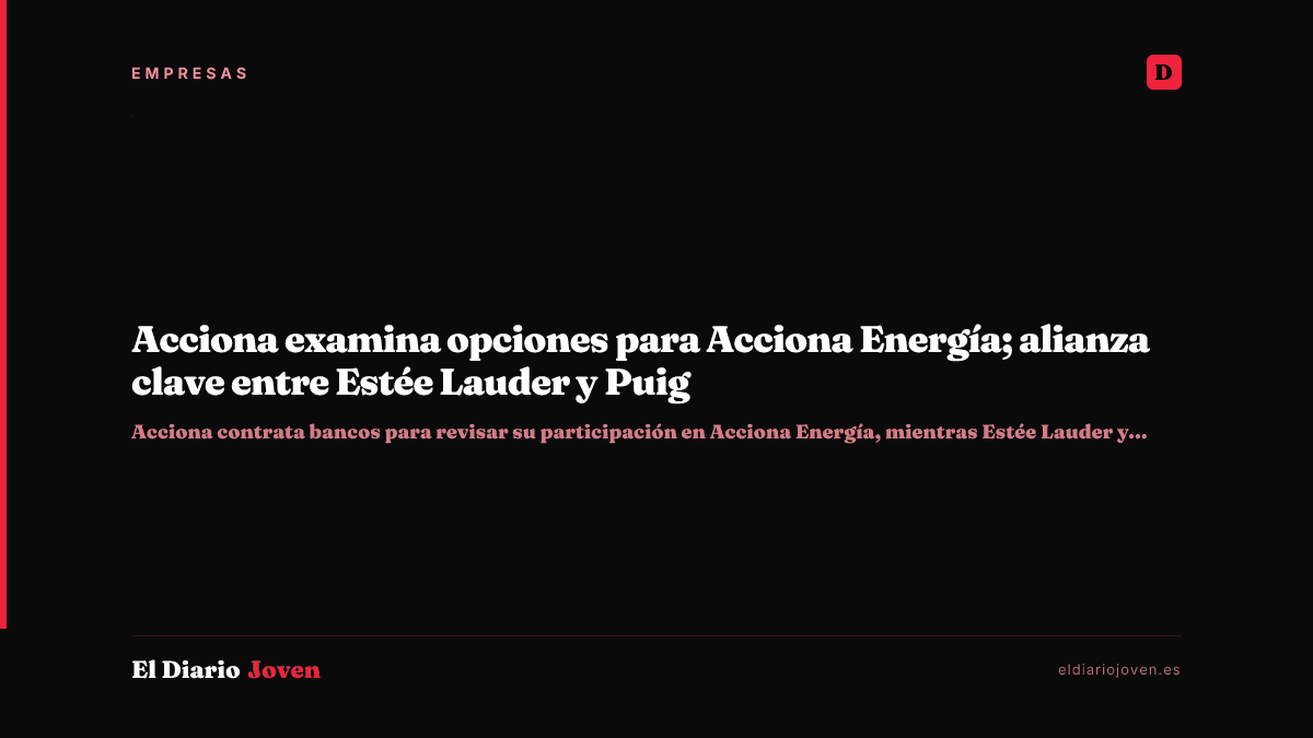 Acciona examina opciones para Acciona Energía; alianza clave entre Estée Lauder y Puig