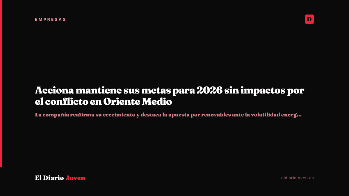 Acciona mantiene sus metas para 2026 sin impactos por el conflicto en Oriente Medio