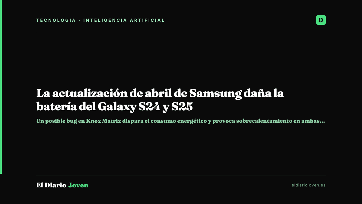 La actualización de abril de Samsung daña la batería del Galaxy S24 y S25