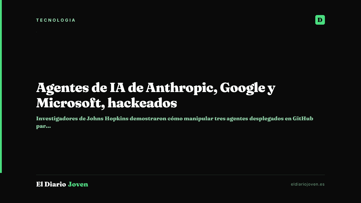 Agentes de IA de Anthropic, Google y Microsoft, hackeados
