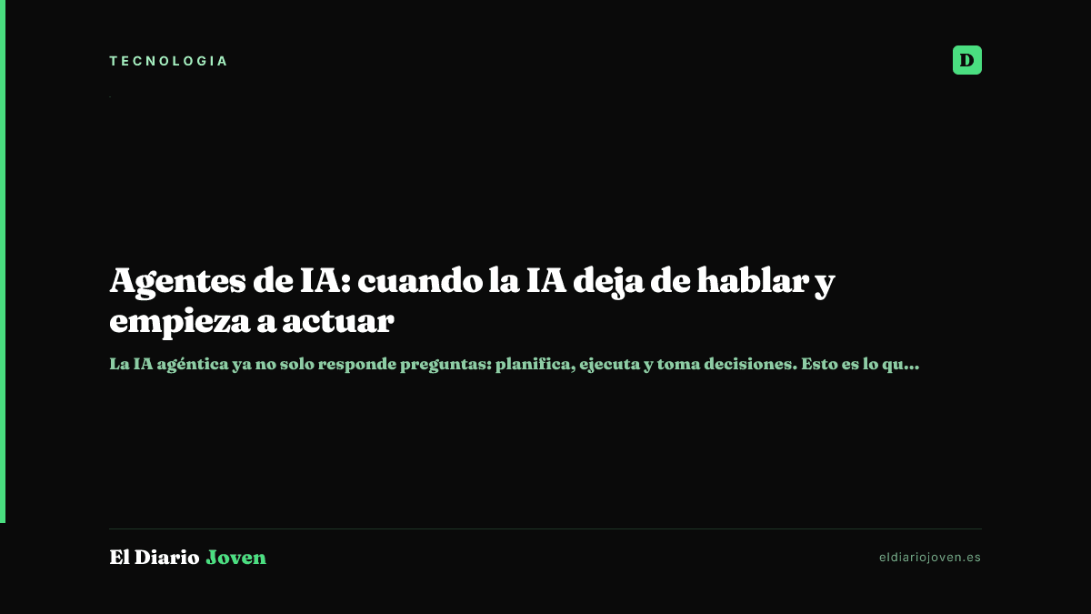 Agentes de IA: cuando la IA deja de hablar y empieza a actuar