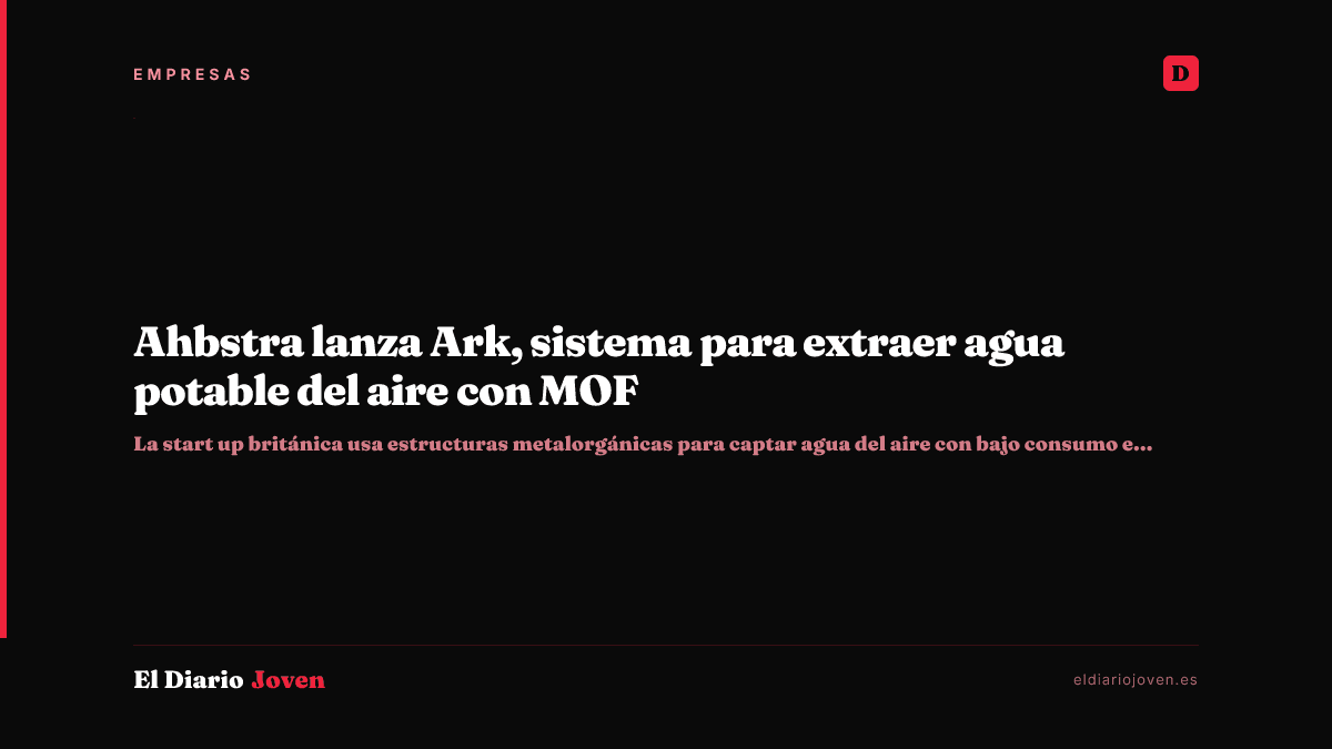 Ahbstra lanza Ark, sistema para extraer agua potable del aire con MOF