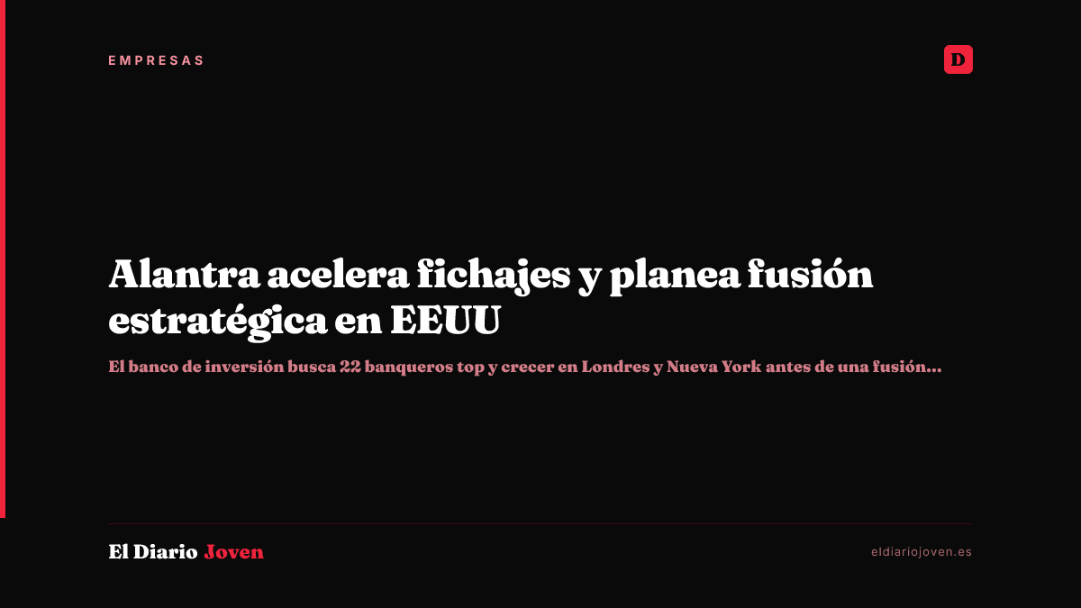 Alantra acelera fichajes y planea fusión estratégica en EEUU