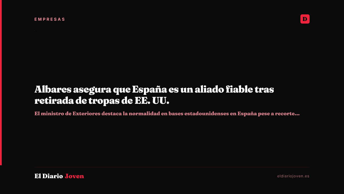 Albares asegura que España es un aliado fiable tras retirada de tropas de EE. UU.