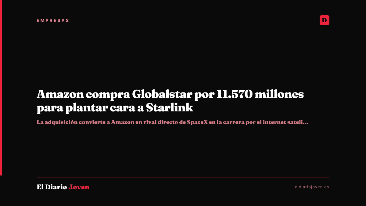 Amazon compra Globalstar por 11.570 millones para plantar cara a Starlink