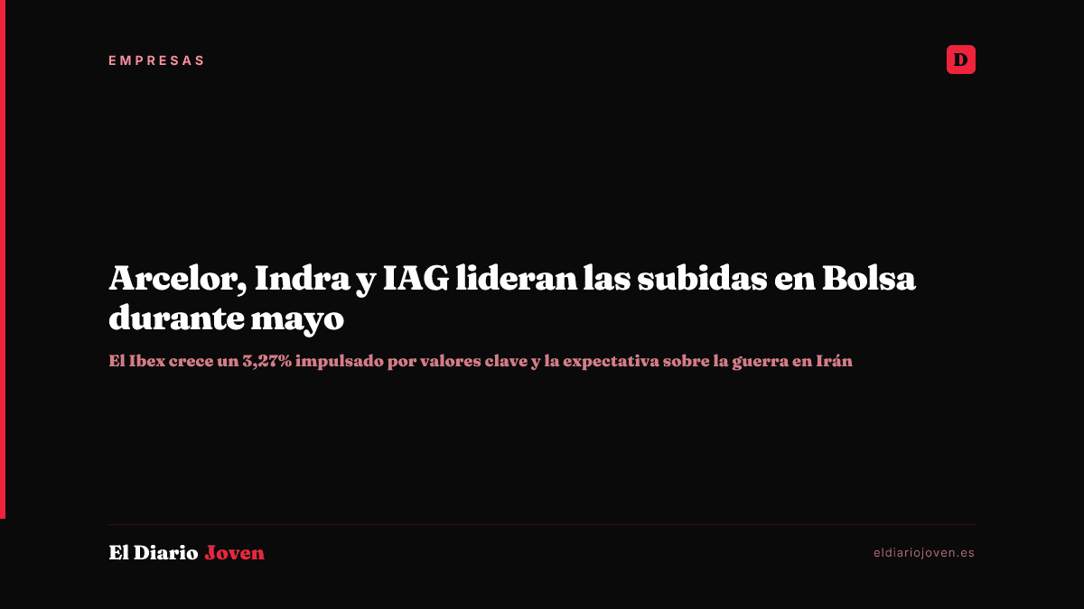 Arcelor, Indra y IAG lideran las subidas en Bolsa durante mayo