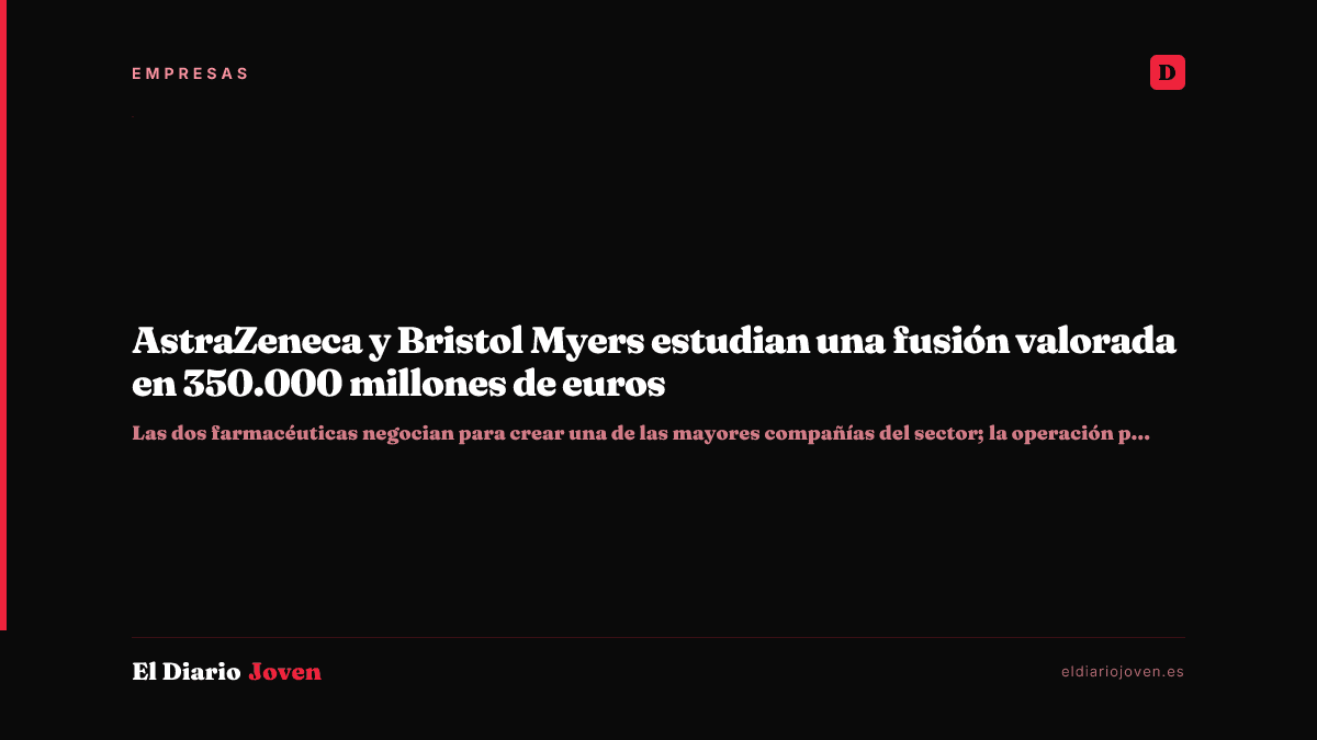 AstraZeneca y Bristol Myers estudian una fusión valorada en 350.000 millones de euros