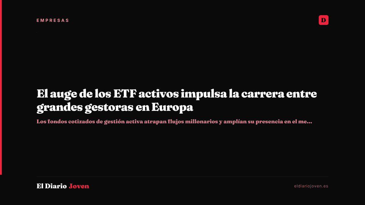El auge de los ETF activos impulsa la carrera entre grandes gestoras en Europa
