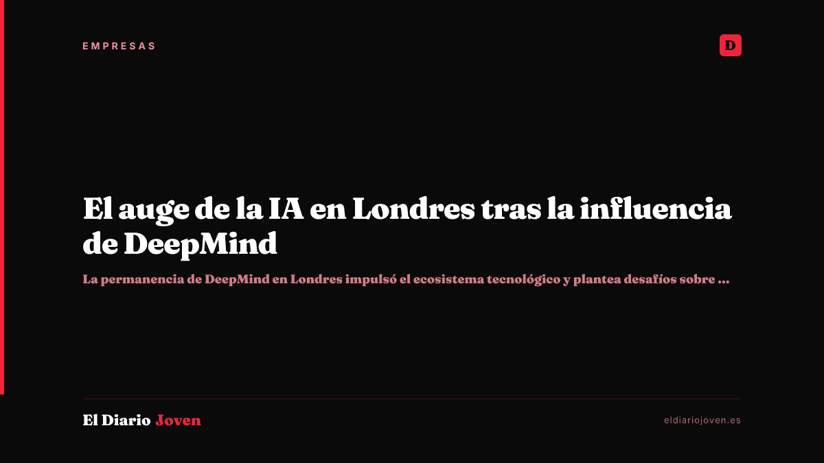 El auge de la IA en Londres tras la influencia de DeepMind