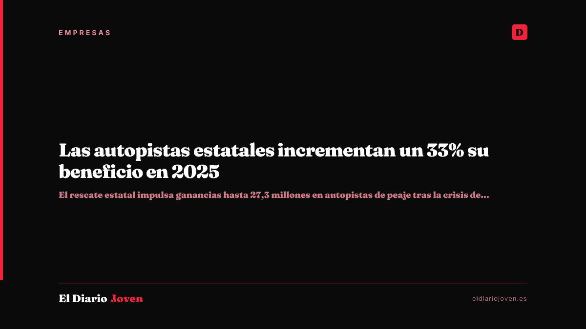 Las autopistas estatales incrementan un 33% su beneficio en 2025