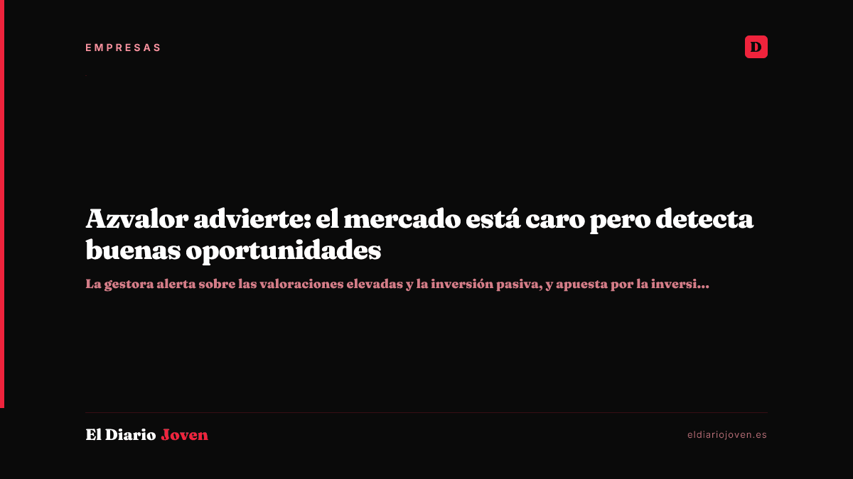 Azvalor advierte: el mercado está caro pero detecta buenas oportunidades