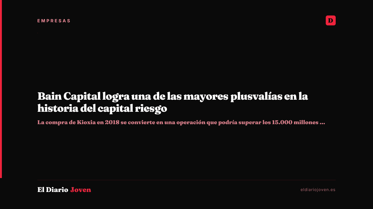 Bain Capital logra una de las mayores plusvalías en la historia del capital riesgo