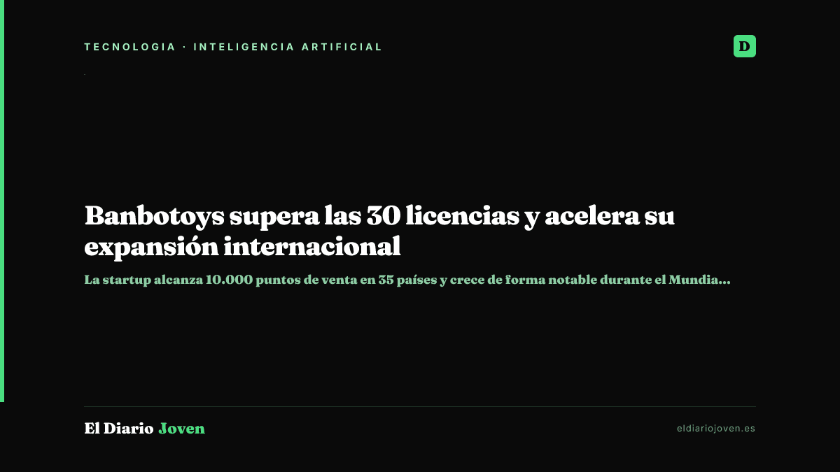 Banbotoys supera las 30 licencias y acelera su expansión internacional
