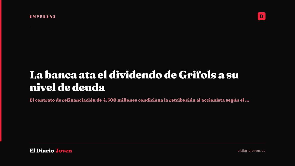 La banca ata el dividendo de Grifols a su nivel de deuda