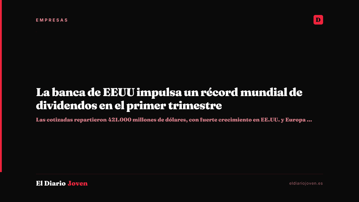 La banca de EEUU impulsa un récord mundial de dividendos en el primer trimestre