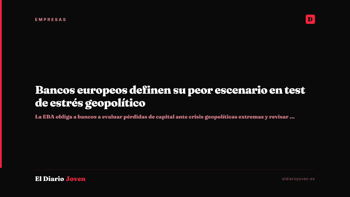 Bancos europeos definen su peor escenario en test de estrés geopolítico