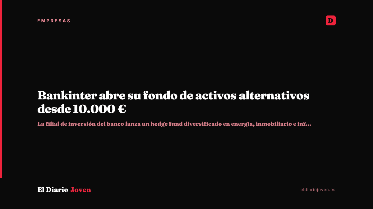 Bankinter abre su fondo de activos alternativos desde 10.000 €