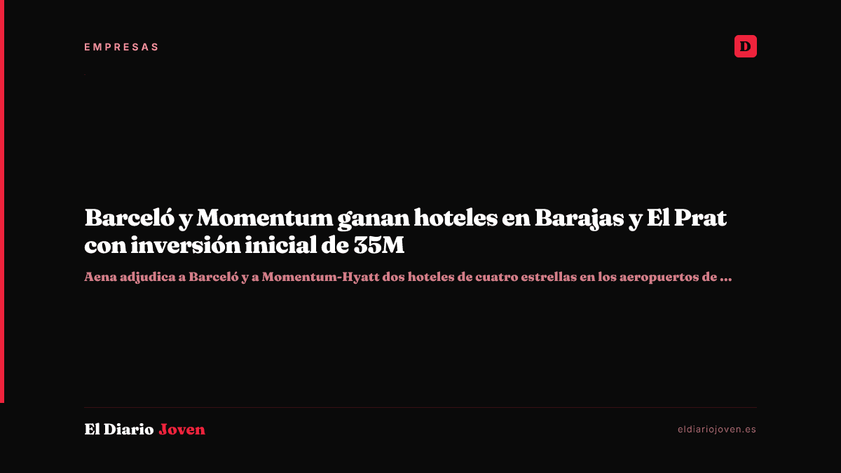 Barceló y Momentum ganan hoteles en Barajas y El Prat con inversión inicial de 35M