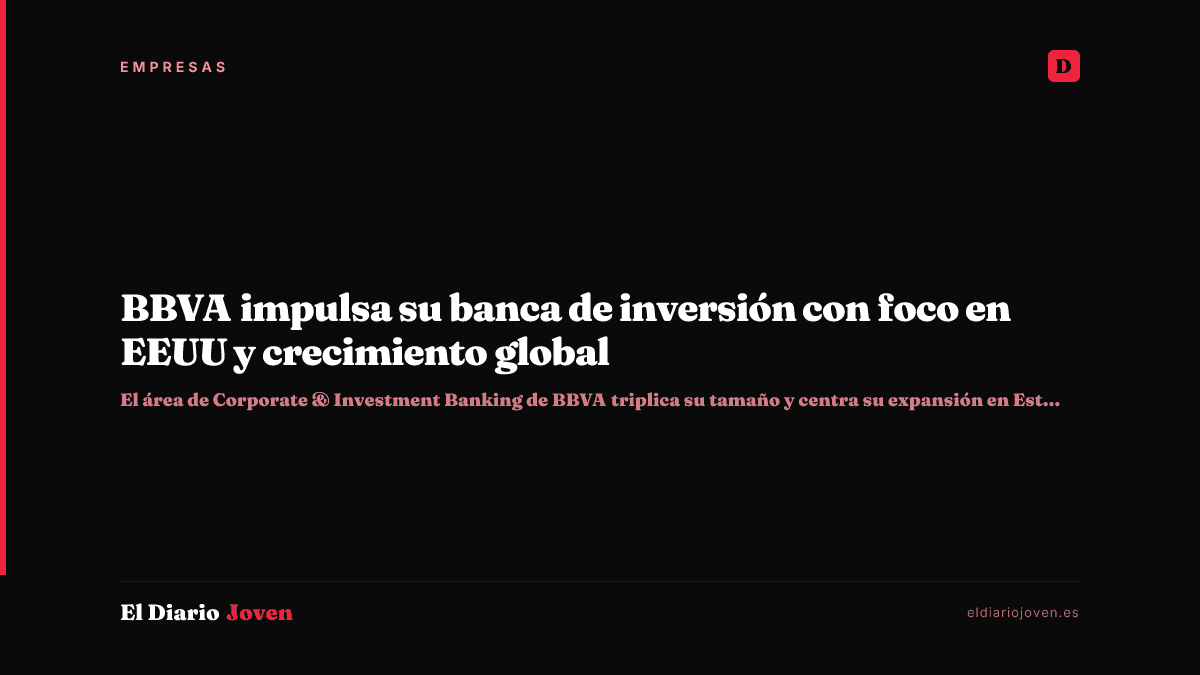 BBVA impulsa su banca de inversión con foco en EEUU y crecimiento global