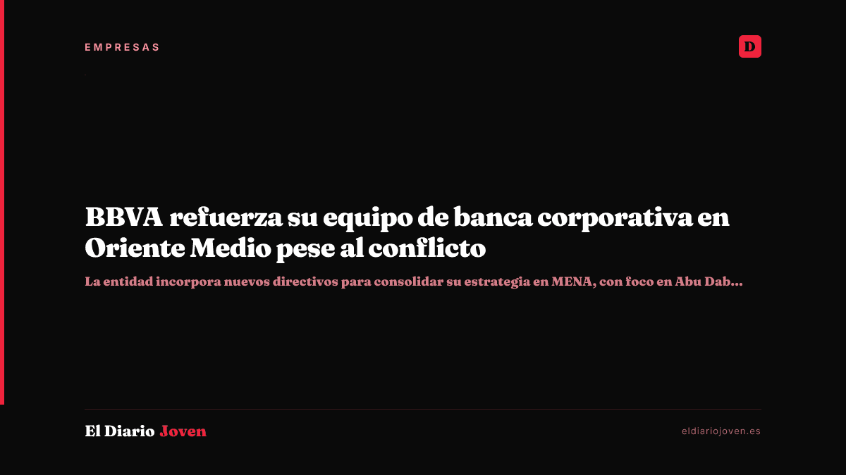 BBVA refuerza su equipo de banca corporativa en Oriente Medio pese al conflicto