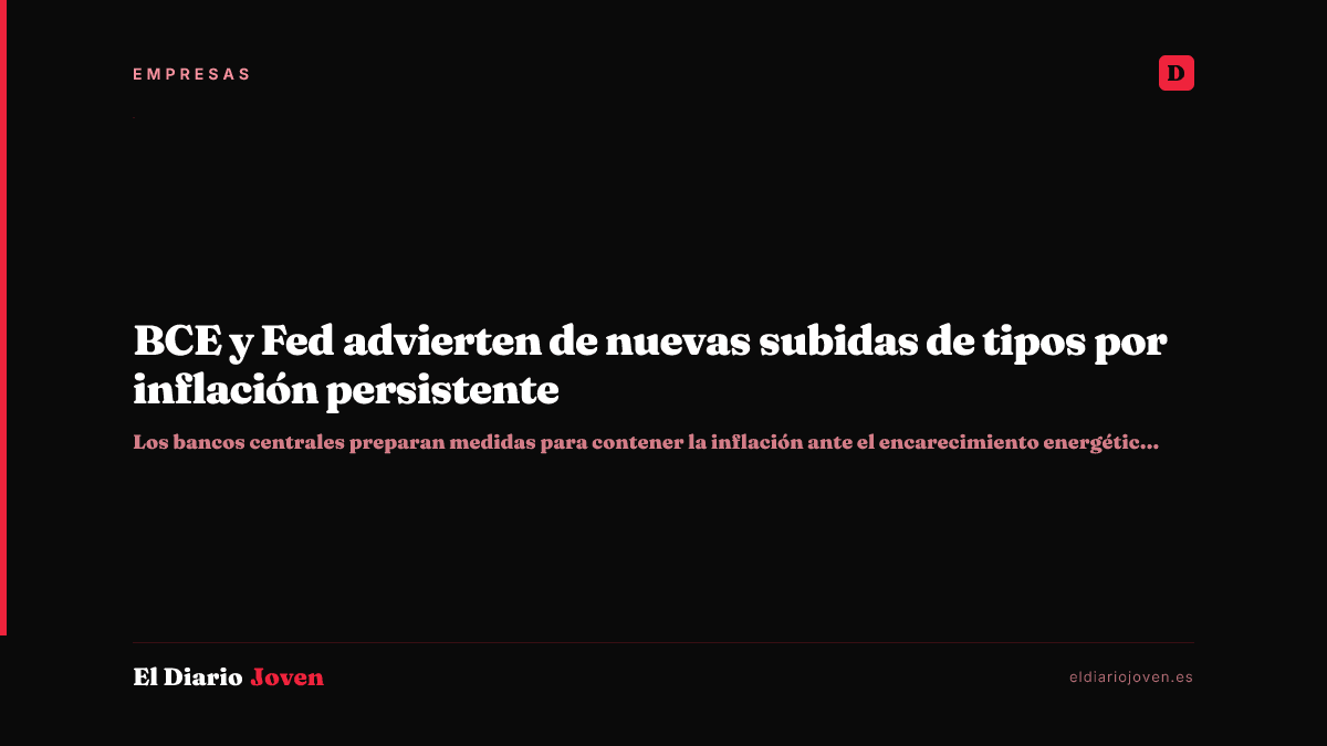 BCE y Fed advierten de nuevas subidas de tipos por inflación persistente