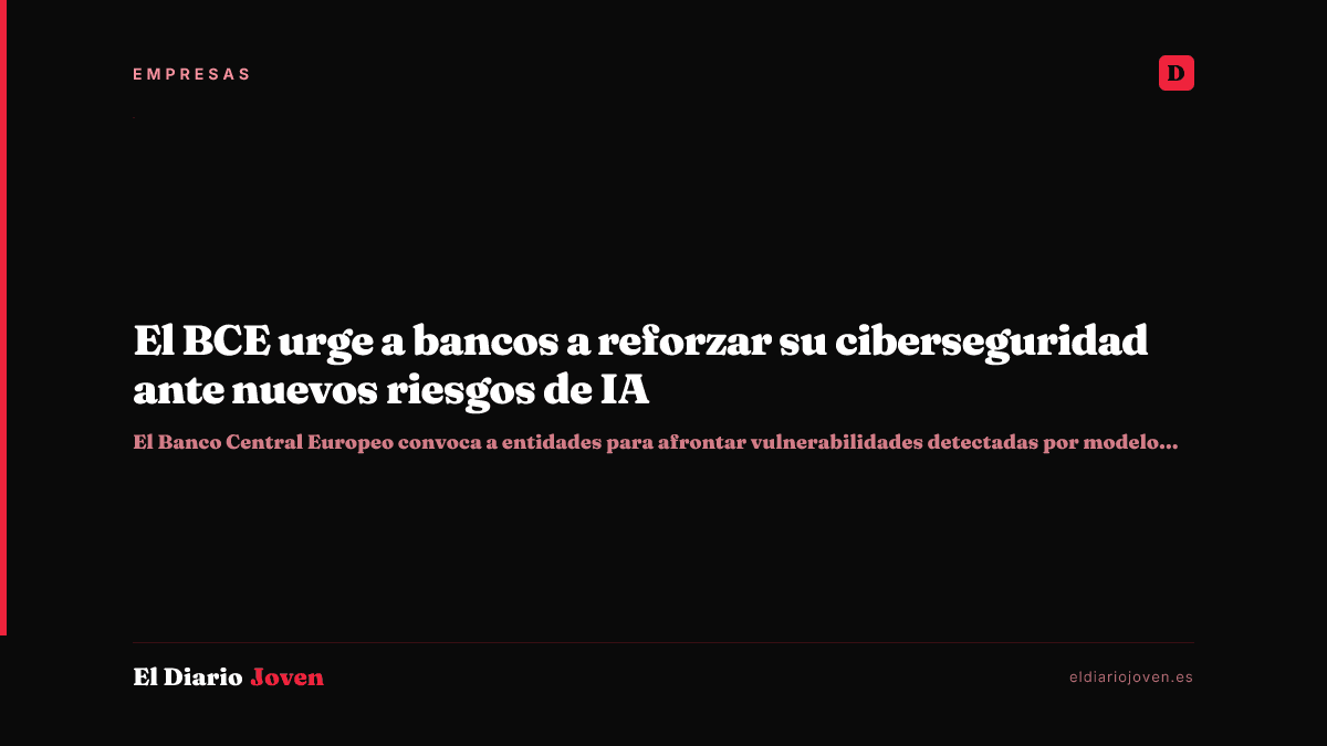 El BCE urge a bancos a reforzar su ciberseguridad ante nuevos riesgos de IA
