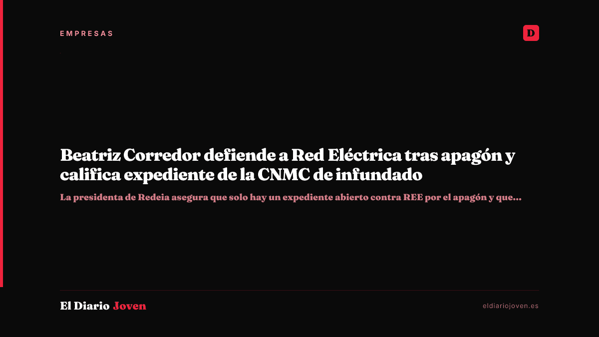 Beatriz Corredor defiende a Red Eléctrica tras apagón y califica expediente de la CNMC de infundado