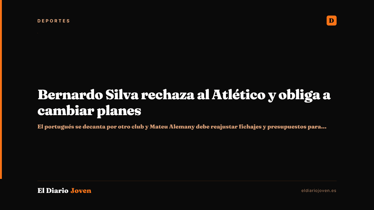 Bernardo Silva rechaza al Atlético y obliga a cambiar planes