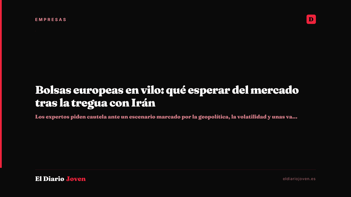 Bolsas europeas en vilo: qué esperar del mercado tras la tregua con Irán