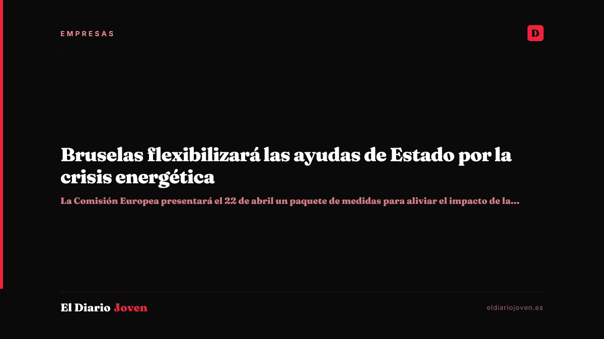 Bruselas flexibilizará las ayudas de Estado por la crisis energética