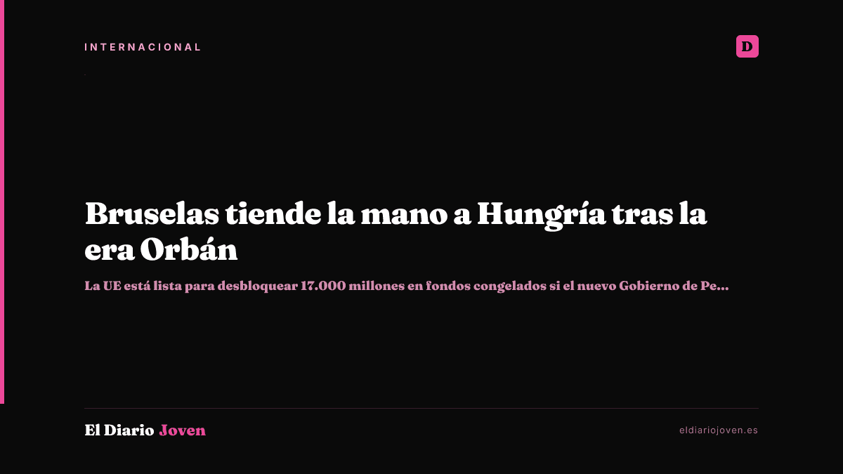 Bruselas tiende la mano a Hungría tras la era Orbán