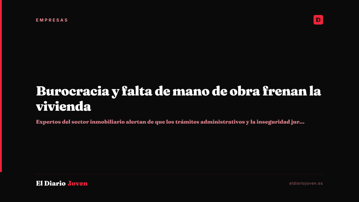 Burocracia y falta de mano de obra frenan la vivienda