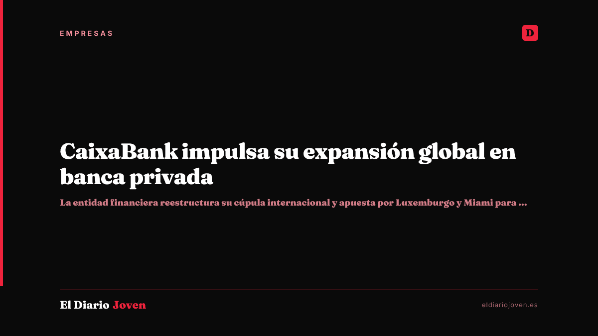 CaixaBank impulsa su expansión global en banca privada