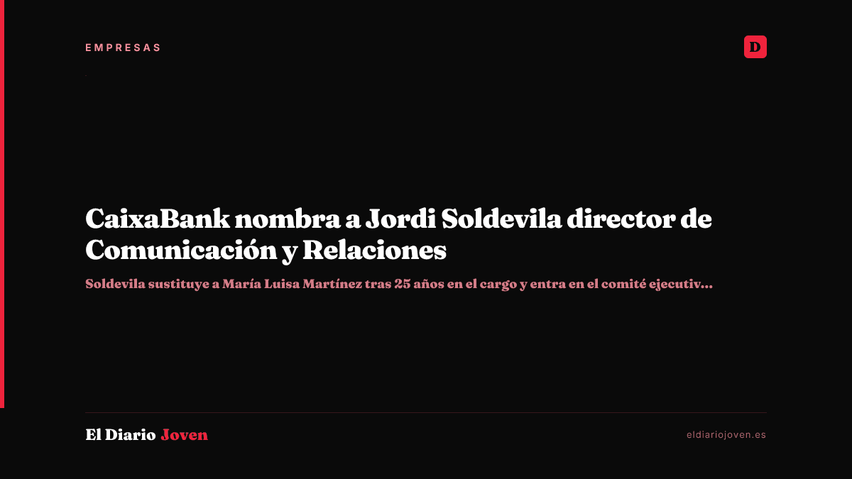 CaixaBank nombra a Jordi Soldevila director de Comunicación y Relaciones