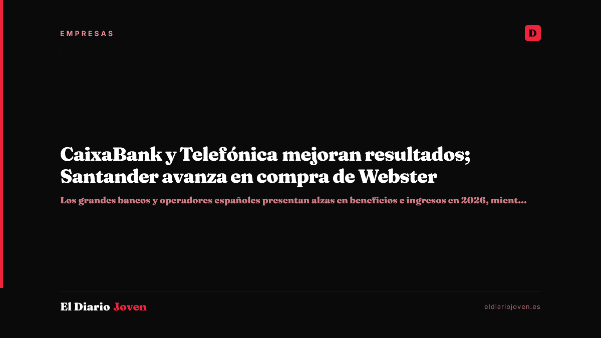 CaixaBank y Telefónica mejoran resultados; Santander avanza en compra de Webster