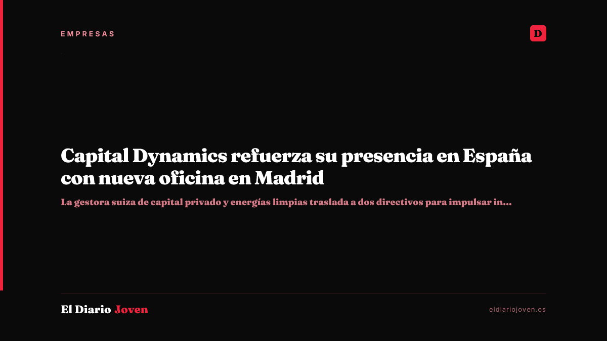 Capital Dynamics refuerza su presencia en España con nueva oficina en Madrid