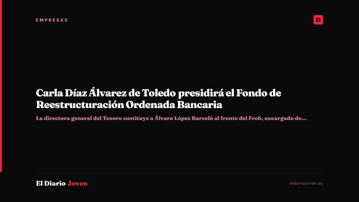 Carla Díaz Álvarez de Toledo presidirá el Fondo de Reestructuración Ordenada Bancaria