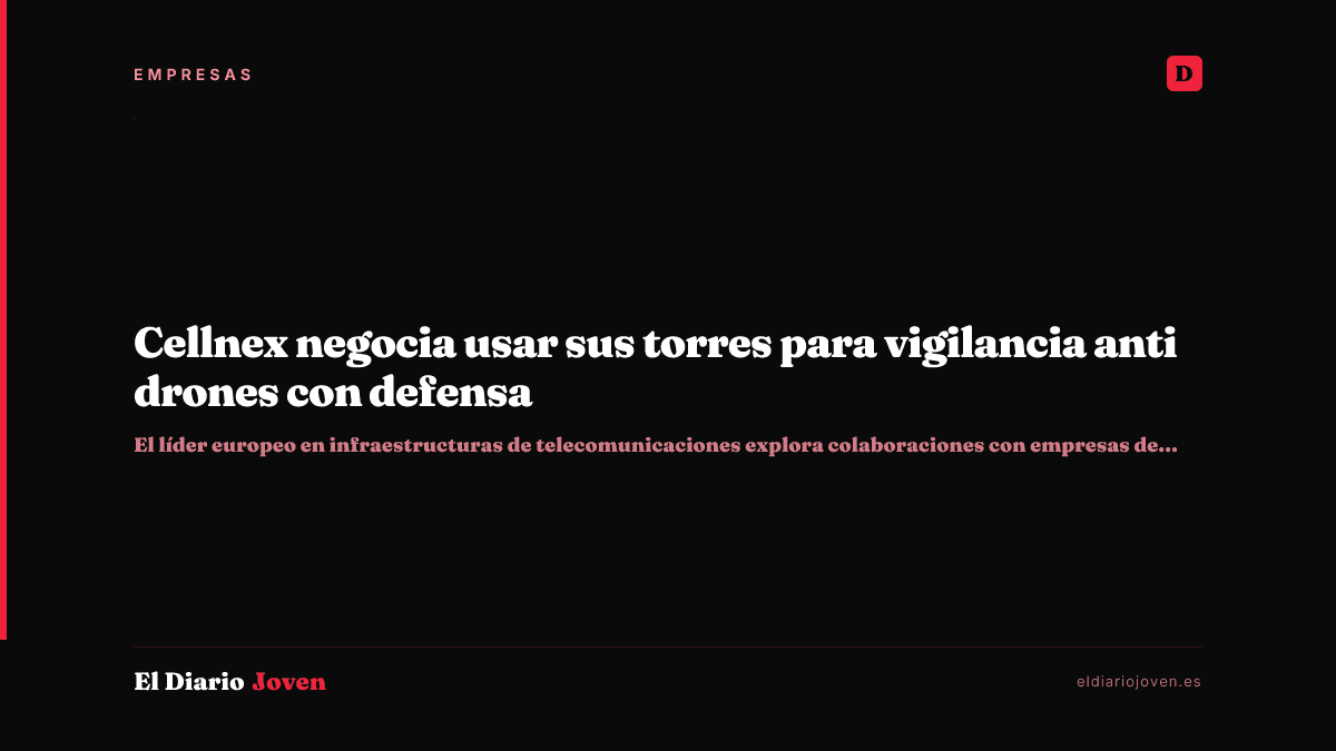 Cellnex negocia usar sus torres para vigilancia anti drones con defensa