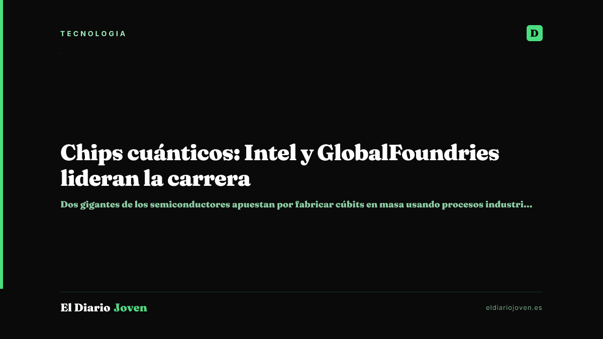 Chips cuánticos: Intel y GlobalFoundries lideran la carrera
