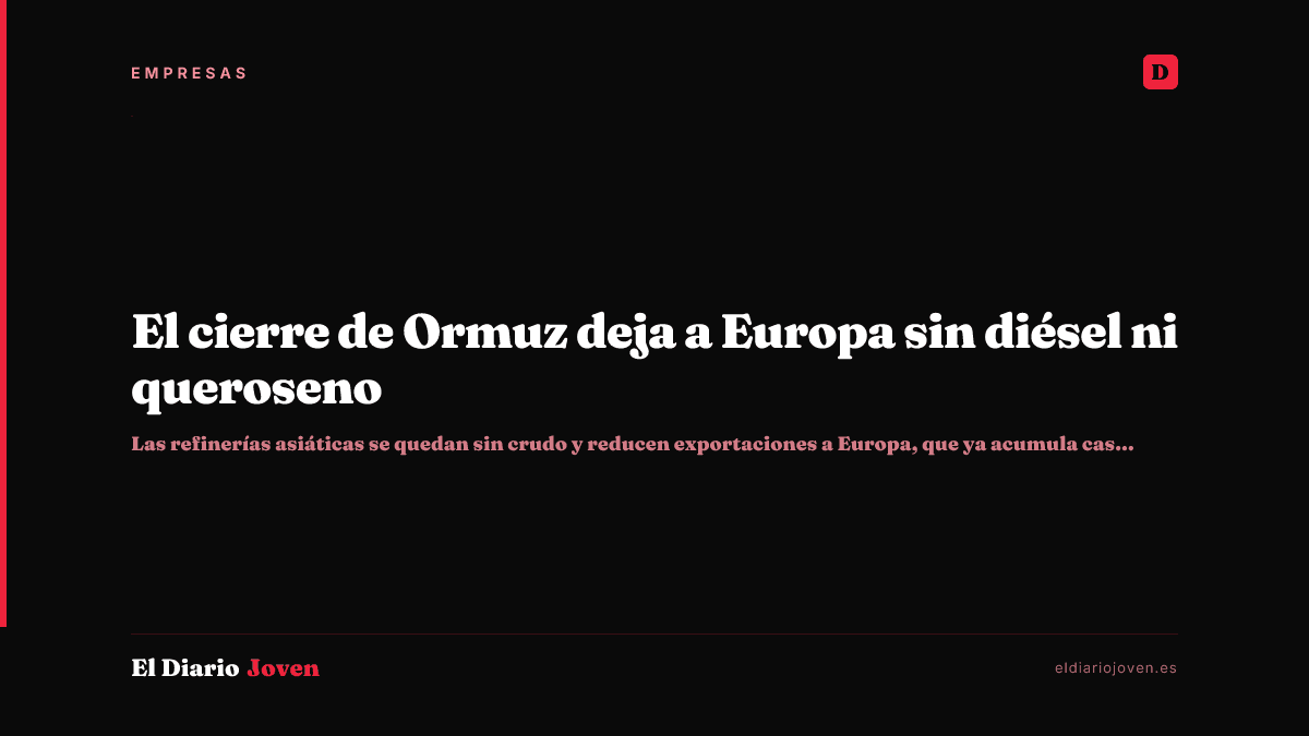 El cierre de Ormuz deja a Europa sin diésel ni queroseno