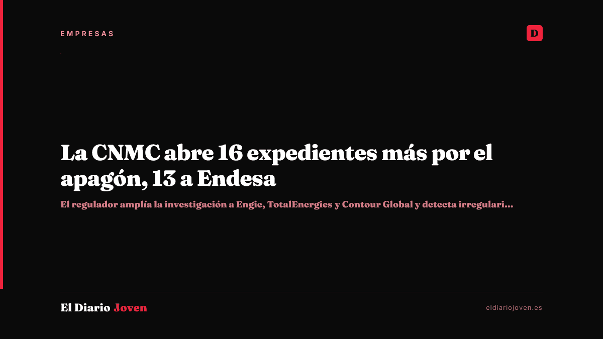 La CNMC abre 16 expedientes más por el apagón, 13 a Endesa