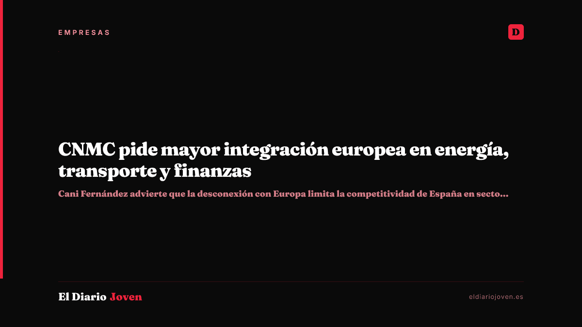 CNMC pide mayor integración europea en energía, transporte y finanzas