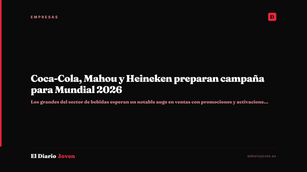 Coca-Cola, Mahou y Heineken preparan campaña para Mundial 2026