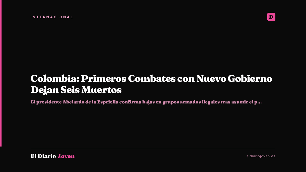 Colombia: Primeros Combates con Nuevo Gobierno Dejan Seis Muertos
