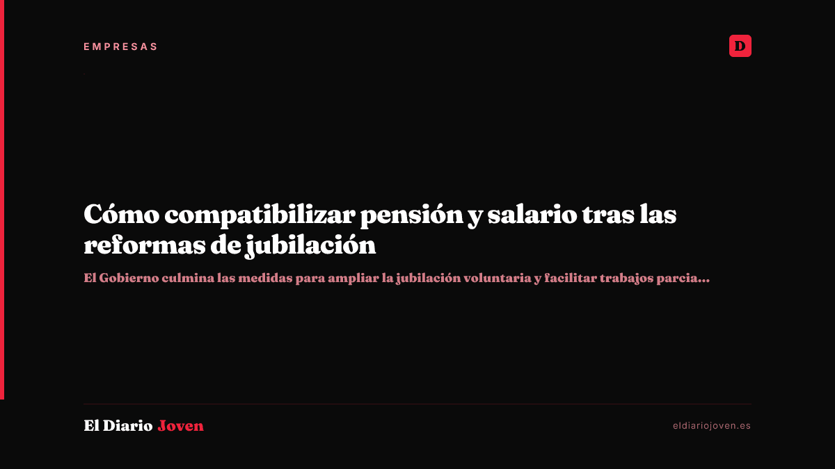 Cómo compatibilizar pensión y salario tras las reformas de jubilación