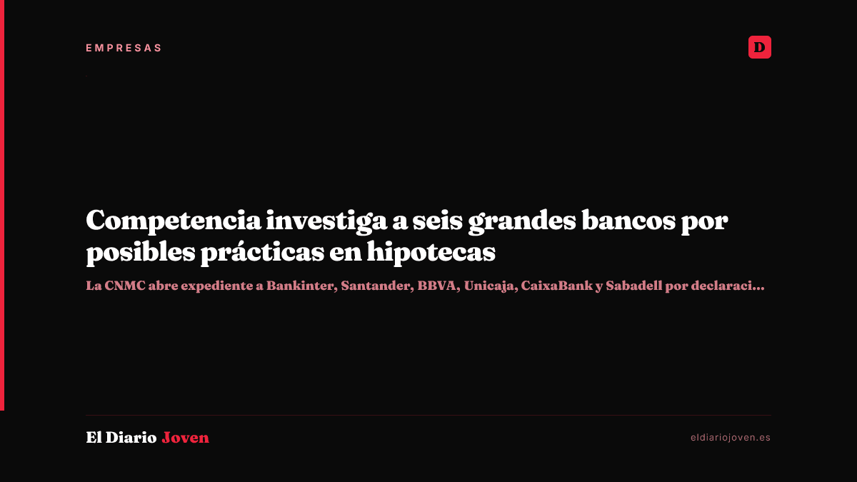Competencia investiga a seis grandes bancos por posibles prácticas en hipotecas