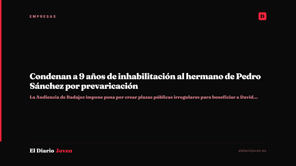 Condenan a 9 años de inhabilitación al hermano de Pedro Sánchez por prevaricación