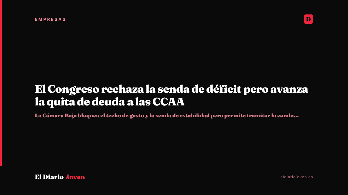 El Congreso rechaza la senda de déficit pero avanza la quita de deuda a las CCAA