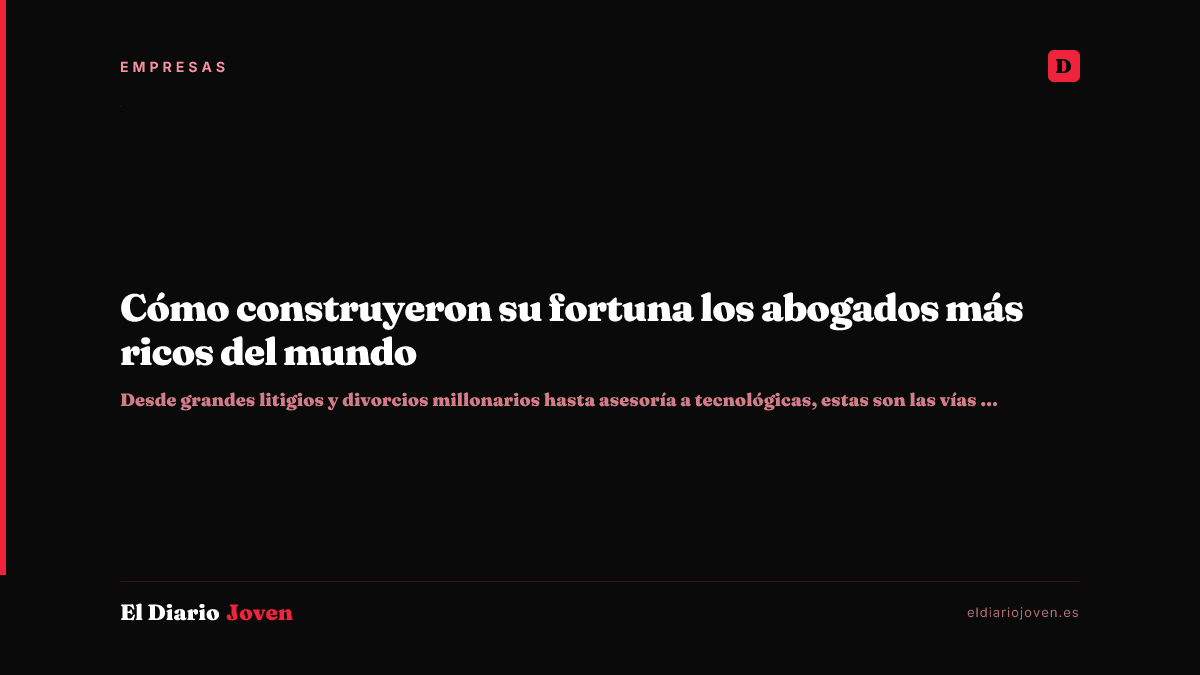 Cómo construyeron su fortuna los abogados más ricos del mundo