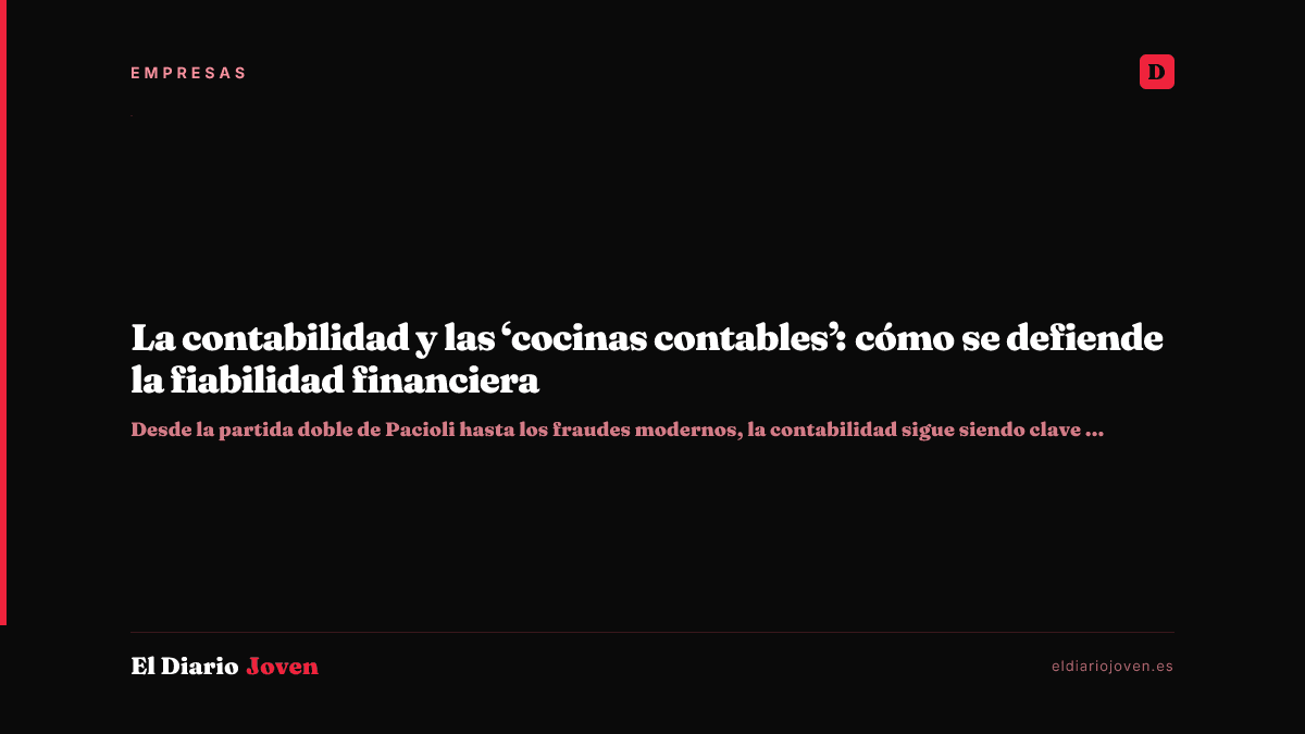 La contabilidad y las ‘cocinas contables’: cómo se defiende la fiabilidad financiera